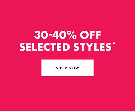 30-40% off Selected Styles*