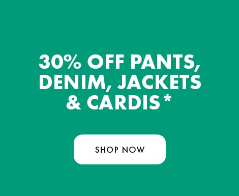 30% off Pants, Denim, Jackets & Cardis